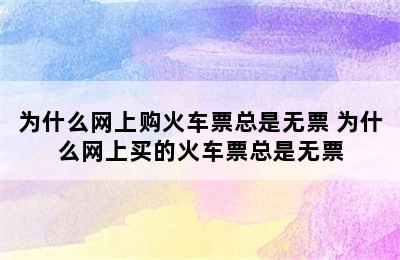 为什么网上购火车票总是无票 为什么网上买的火车票总是无票